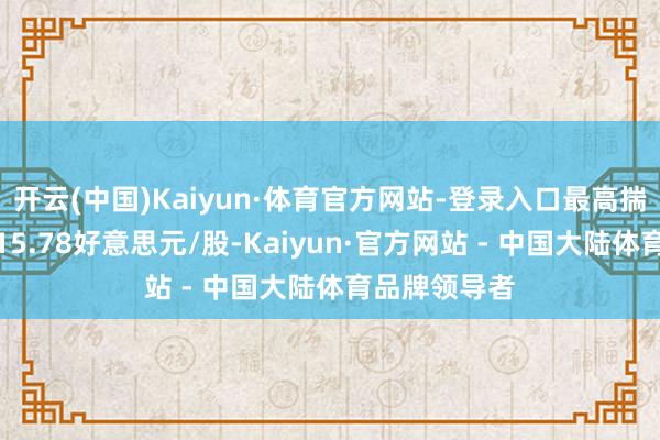 开云(中国)Kaiyun·体育官方网站-登录入口最高揣摸目标价为15.78好意思元/股-Kaiyun·官方网站 - 中国大陆体育品牌领导者