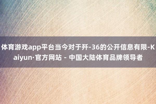 体育游戏app平台当今对于歼-36的公开信息有限-Kaiyun·官方网站 - 中国大陆体育品牌领导者