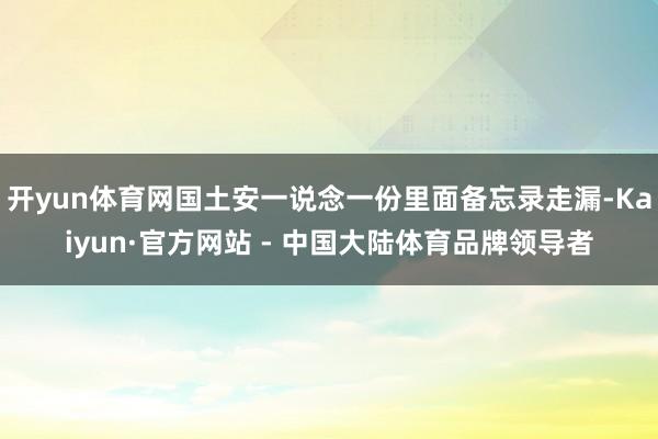 开yun体育网国土安一说念一份里面备忘录走漏-Kaiyun·官方网站 - 中国大陆体育品牌领导者