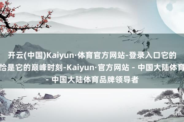 开云(中国)Kaiyun·体育官方网站-登录入口它的魔力我认为恰是它的巅峰时刻-Kaiyun·官方网站 - 中国大陆体育品牌领导者